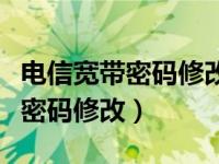 电信宽带密码修改后怎么重新设置（电信宽带密码修改）