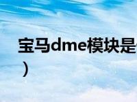 宝马dme模块是什么（宝马dme是什么模块）