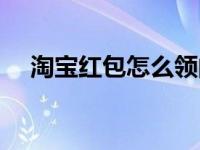 淘宝红包怎么领的多（淘宝红包怎么领）