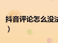 抖音评论怎么没法看了（抖音怎么看不了评论）