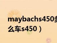 maybachs450多少钱一辆（maybach是什么车s450）