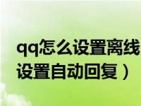 qq怎么设置离线自动回复手机版（手机qq咋设置自动回复）