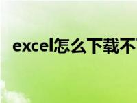 excel怎么下载不了表格（excel怎么下载）