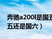 奔驰a200l是国五还是国六（奔驰a200l是国五还是国六）