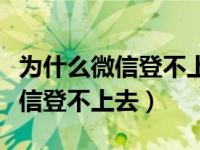 为什么微信登不上去显示操作频繁（为什么微信登不上去）