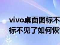 vivo桌面图标不见了怎么恢复（显示桌面图标不见了如何恢复）