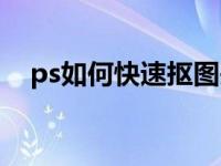 ps如何快速抠图头像（ps如何快速抠图）