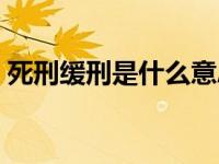 死刑缓刑是什么意思（死刑缓刑是什么意思）