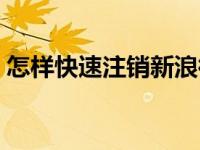怎样快速注销新浪微博（怎么注销新浪微博）