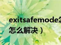 exitsafemode怎么解除（exit safe mode怎么解决）