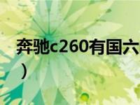 奔驰c260有国六的车吗（奔驰c260是国六吗）