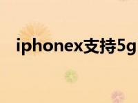 iphonex支持5g吗（iphonex支持5g吗）
