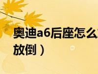 奥迪a6后座怎么放倒视频（奥迪a6后座怎么放倒）