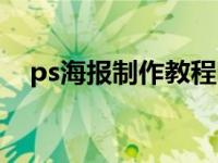 ps海报制作教程图文（ps海报制作教程）