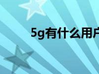 5g有什么用户权益（5g有什么用）