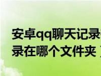 安卓qq聊天记录在哪个文件夹（qq的聊天记录在哪个文件夹）