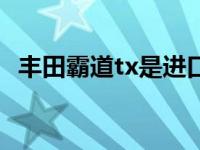 丰田霸道tx是进口的吗（丰田tx是霸道吗）