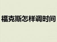 福克斯怎样调时间（12年福克斯时间怎么调）