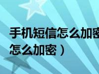 手机短信怎么加密码不让别人看到（手机短信怎么加密）