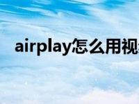 airplay怎么用视频教程（airplay怎么用）