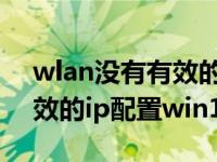 wlan没有有效的ip配置win7（wlan没有有效的ip配置win10）