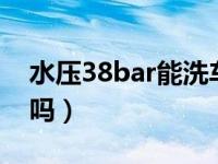 水压38bar能洗车吗（100bar的水压洗车够吗）