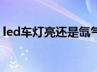 led车灯亮还是氙气灯亮（led和氙气哪个亮）