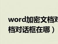 word加密文档对话框在哪里（word加密文档对话框在哪）