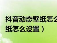 抖音动态壁纸怎么设置锁屏荣耀（抖音动态壁纸怎么设置）