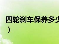 四轮刹车保养多少钱（四轮刹车保养多久一次）