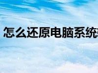 怎么还原电脑系统软件（怎么还原电脑系统）