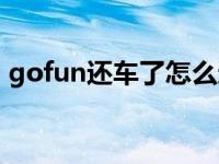 gofun还车了怎么还计费（gofun还车规则）