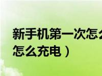 新手机第一次怎么充电剩3%（新手机第一次怎么充电）