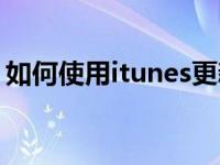 如何使用itunes更新系统（如何使用itunes）