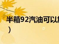 半箱92汽油可以加95吗（剩半箱95能加92吗）