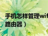 手机怎样管理wifi路由器（手机怎么管理无线路由器）