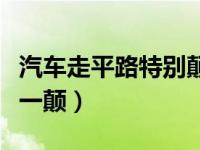 汽车走平路特别颠怎么回事（汽车跑平路一颠一颠）