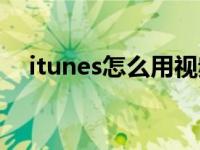 itunes怎么用视频教程（itunes怎么用）