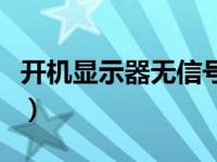 开机显示器无信号怎么办（开机显示器无信号）