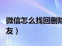 微信怎么找回删除好友（微信怎么找回删除好友）