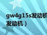 gw4g15s发动机详解（15s4g是什么品牌的发动机）