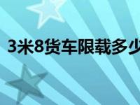 3米8货车限载多少吨（3.8米货车能拉多重）