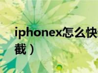 iphonex怎么快速截图（iphonex截图怎么截）