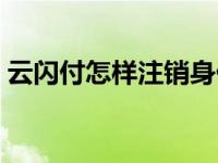 云闪付怎样注销身份信息（云闪付怎样注销）