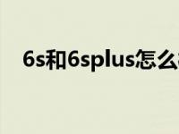 6s和6splus怎么样（6s和6splus的区别）