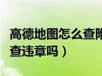 高德地图怎么查附近违章高发地（高德地图能查违章吗）
