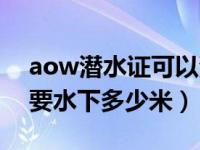 aow潜水证可以潜多少米（aow潜水证一般要水下多少米）