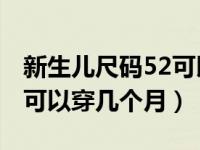 新生儿尺码52可以穿到几个月（5259码衣服可以穿几个月）