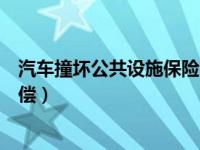 汽车撞坏公共设施保险公司赔偿（车撞坏了保险公司怎么赔偿）