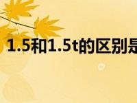 1.5和1.5t的区别是什么（1.5和1.5t的区别）